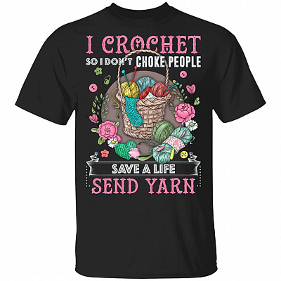 I Crochet So I Don't Choke People Save A Life Send Yarn T-Shirt, Black, Unisex T-Shirt