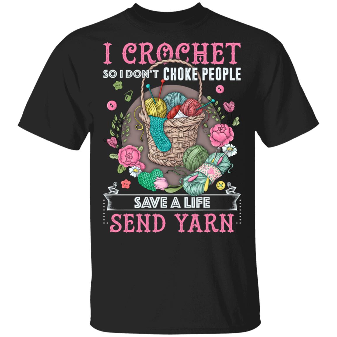 I Crochet So I Don't Choke People Save A Life Send Yarn T-Shirt, Black, Unisex T-Shirt
