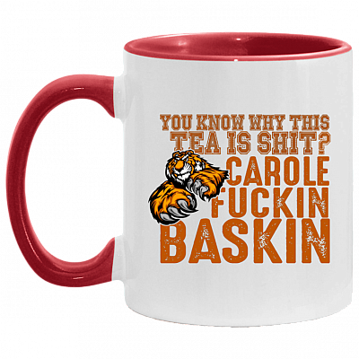 You Know Why This Tea Is Shit Carole Fuckin Baskin Ceramic Accent Mug - Anti Carole Baskin Mug, White/Red, 11 oz. Accent Mug