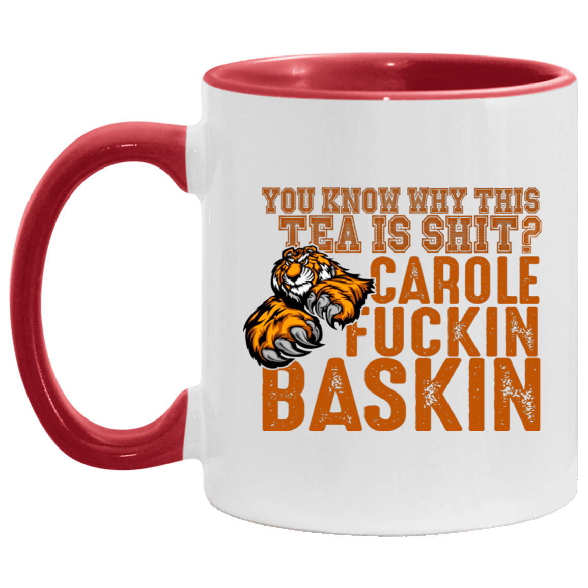 You Know Why This Tea Is Shit Carole Fuckin Baskin Ceramic Accent Mug - Anti Carole Baskin Mug, White/Red, 11 oz. Accent Mug
