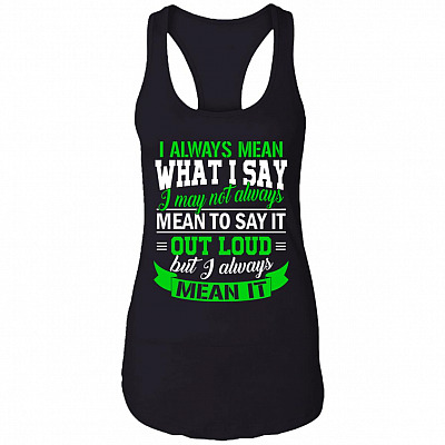I Always Mean What I Say I May Not Always Mean to Say It Out Load Cotton Tank Top Tee - Ladies Racerback Tank, Black, Ladies Racerback Tank