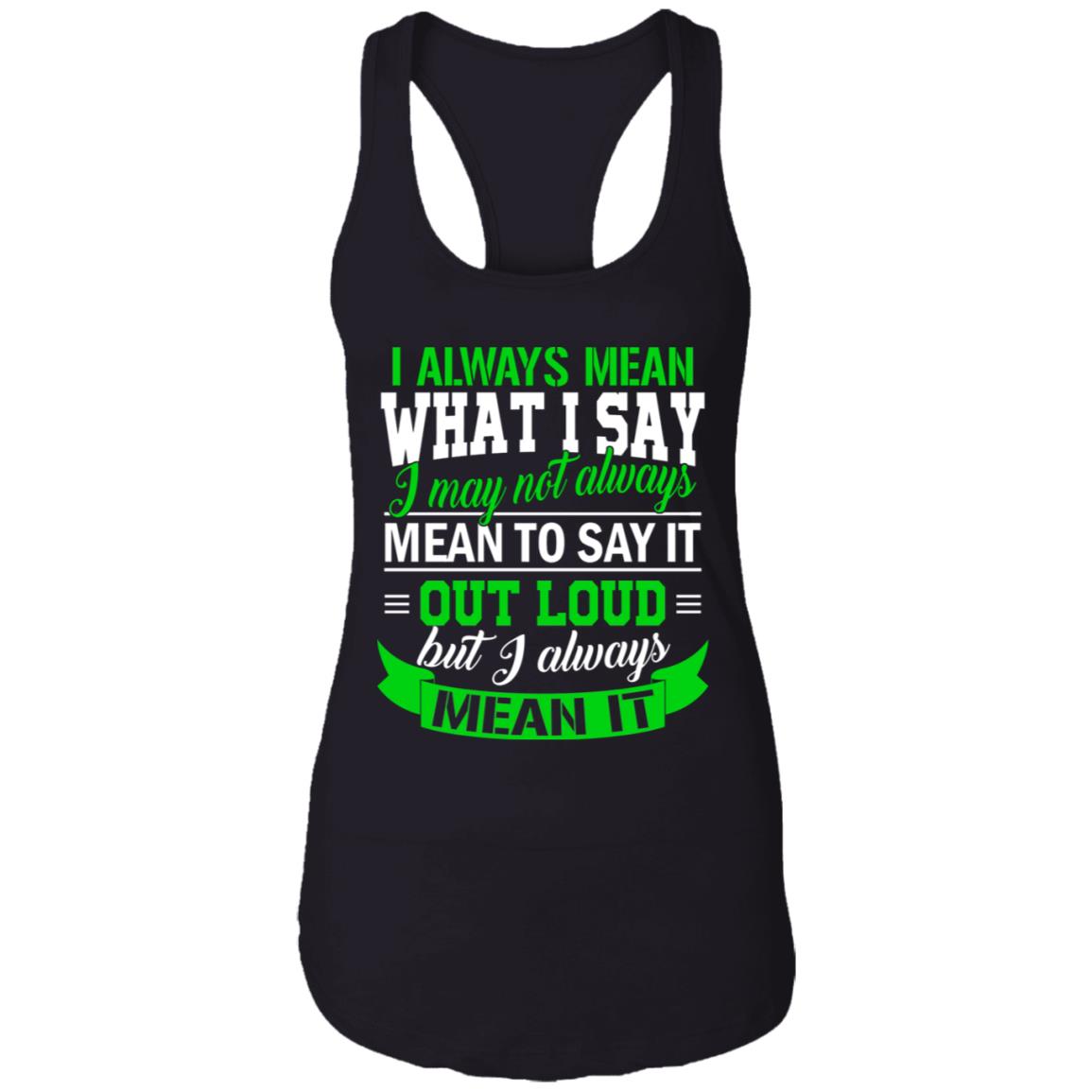 I Always Mean What I Say I May Not Always Mean to Say It Out Load Cotton Tank Top Tee - Ladies Racerback Tank, Black, Ladies Racerback Tank I Always Mean What I Say I May Not Always Mean to Say It Out Load Cotton Tank Top Tee - Ladies Racerback Tank, Black, Ladies Racerback Tank