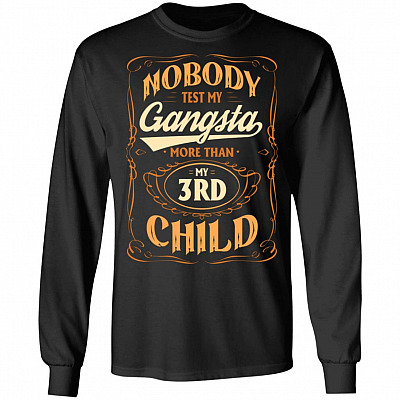Nobody Test My Gangsta More Than My 3rd Child Gift Hoodie Sweatshirt - Funny Dad Daddy Fathers Day Meme Shirt, Black, Long Sleeve