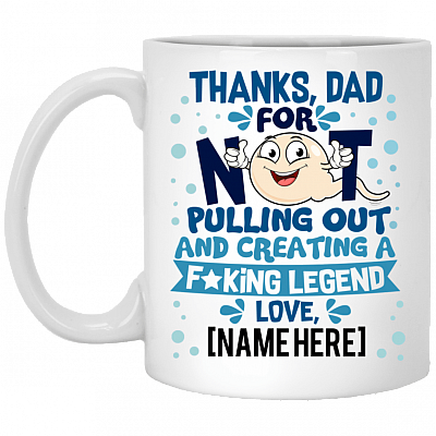 Thanks Dad For Not Pulling Out and Creating A Fucking Legend From Son Daughter Personalized Mug - Water Bottle - Color Changing, White, 11 oz. White Mug