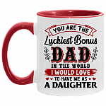 You Are The Luckiest Bonus Dad In The World I Would Love To Have Me As A Daughter Accent Mug - Coffee Mug, White/Red, 11 oz. Accent Mug