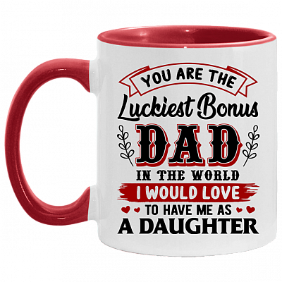 You Are The Luckiest Bonus Dad In The World I Would Love To Have Me As A Daughter Accent Mug - Coffee Mug, White/Red, 11 oz. Accent Mug