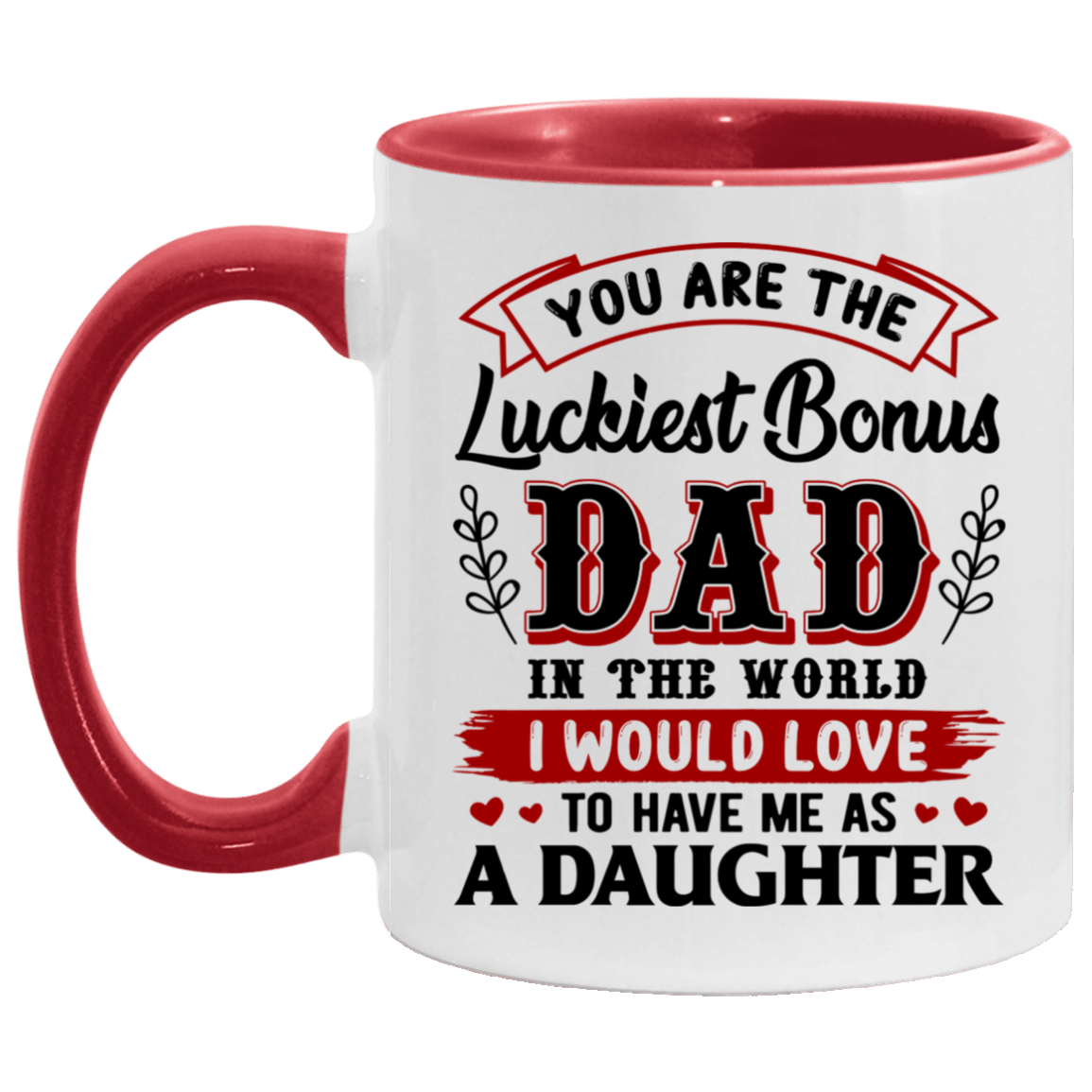 You Are The Luckiest Bonus Dad In The World I Would Love To Have Me As A Daughter Accent Mug - Coffee Mug, White/Red, 11 oz. Accent Mug
