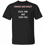 Forgive and Forget Fuck That and Fuck You Funny Sarcastic T-Shirt, Black, Unisex T-Shirt Forgive and Forget Fuck That and Fuck You Funny Sarcastic T-Shirt, Black, Unisex T-Shirt