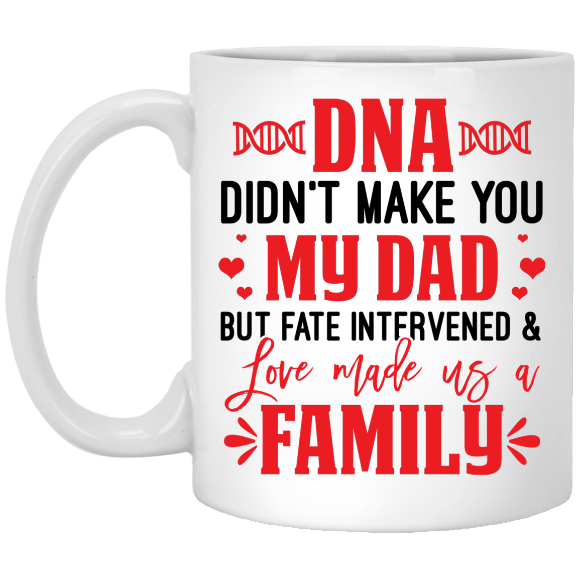DNA Didn't Make You My Dad but Love Make Us a Family Ceramic Coffee Mug - Water Bottle, White, 11 oz. White Mug DNA Didn't Make You My Dad but Love Make Us a Family Ceramic Coffee Mug - Water Bottle, White, 11 oz. White Mug