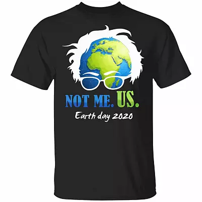 Not Me Us Bernie Sanders For President Earth Day 2020 T-Shirt - 50th Anniversary Earth Day Shirt, Black, Unisex T-Shirt