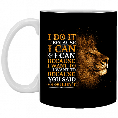I Do Because I Can Because I Want to Because You Said I Couldn't Coffee Mug-Beer Stein-Water Bottle, Black, 11 oz. White Mug
