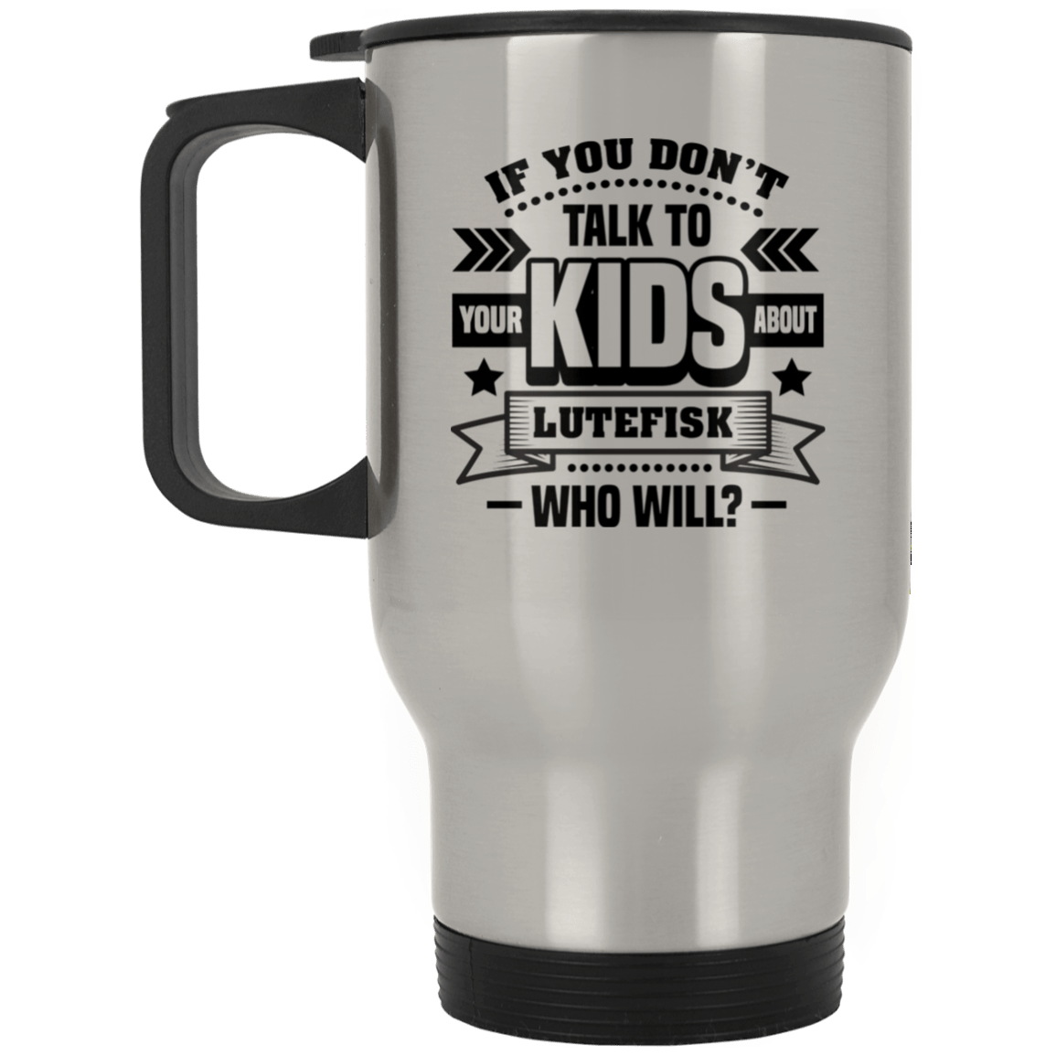 If You Don't Talk To Your Kids About Lutefisk Who Will Funny Ceramic Coffee Mug - Travel Mug - Beer Stein - Stainless Water Bottle - Color Changing Mug, Silver, 14 oz. Silver Travel Mug If You Don't Talk To Your Kids About Lutefisk Who Will Funny Ceramic Coffee Mug - Travel Mug - Beer Stein - Stainless Water Bottle - Color Changing Mug, Silver, 14 oz. Silver Travel Mug