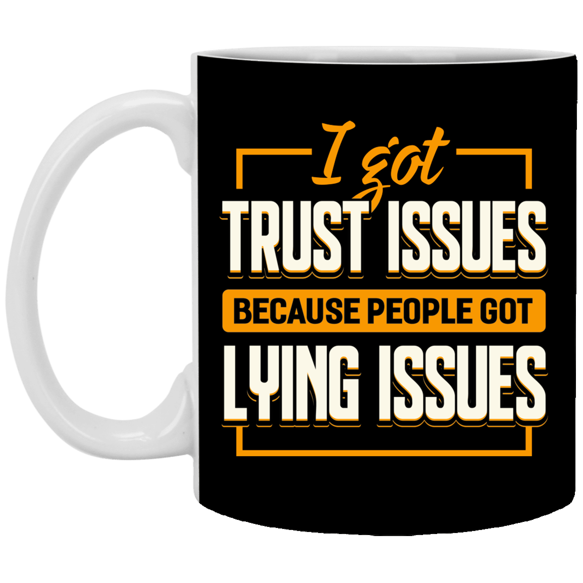 I Got Trust Issues Because People Got Lying Issues Ceramic Coffee Mug - Beer Stein - Water Bottle - Color Changing Mug, Black, 11 oz. White Mug