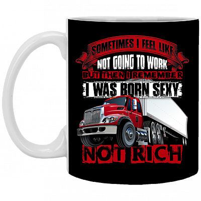 I Remember I Was Born Sexy Not Rich - Funny Truck Driver Ceramic Coffee Mug - Beer Stein - Water Bottle, Black, 11 oz. White Mug