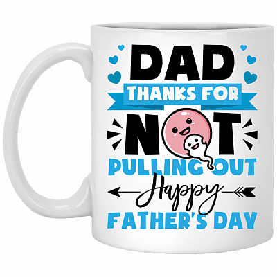 Dad Thanks For Not Pulling Out Happy Father's Day Funny Coffee Mug - Beer Stein - Water Bottle, White, 11 oz. White Mug