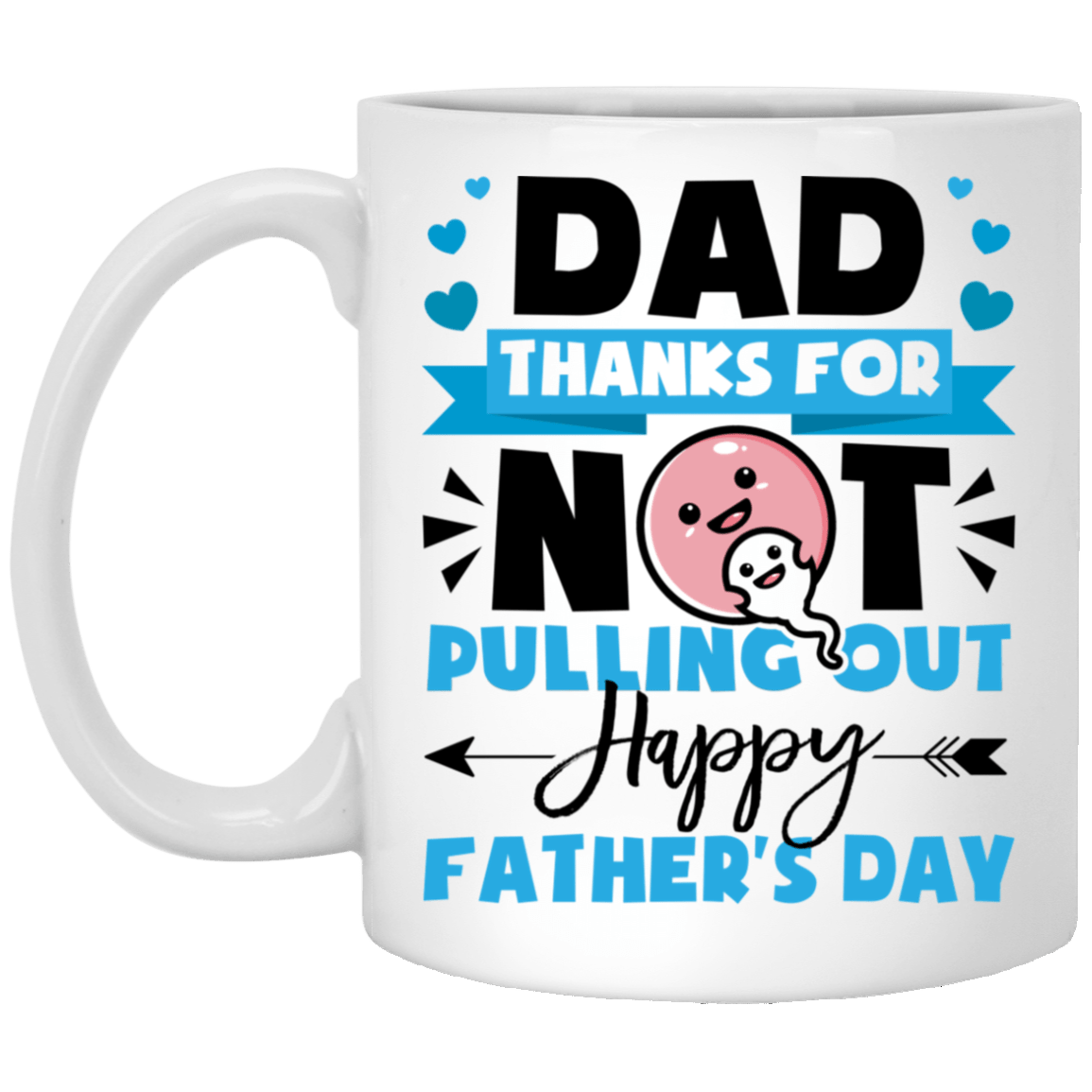 Dad Thanks For Not Pulling Out Happy Father's Day Funny Coffee Mug - Beer Stein - Water Bottle, White, 11 oz. White Mug