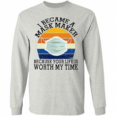I Became a Mask Maker Because Your Life Is Worth My Time Hoodie - Sweatshirt - Long Sleeve Shirt, Ash, Long Sleeve