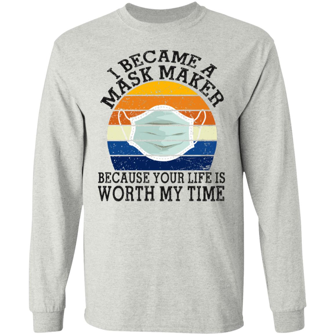 I Became a Mask Maker Because Your Life Is Worth My Time Hoodie - Sweatshirt - Long Sleeve Shirt, Ash, Long Sleeve