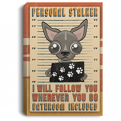 Chihuahua Personal Stalker I Will Follow You Wherever You Go Bathroom Included Framed Canvas Unframed Poster, White, 0.75'' Framed Canvas