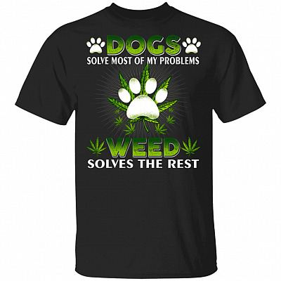 Dogs Solve Most Of My Problems Weed Solves The Rest T-Shirt - Funny Weed Dog Shirt, Black, Unisex T-Shirt