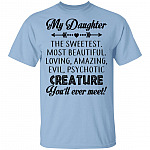 My Daughter The Sweetest Most Beautiful Loving Amazing Evil Psychotic Creature You'll Ever Meet T-Shirt - Youth Tee, Light Blue, Unisex T-Shirt My Daughter The Sweetest Most Beautiful Loving Amazing Evil Psychotic Creature You'll Ever Meet T-Shirt - Youth Tee, Light Blue, Unisex T-Shirt