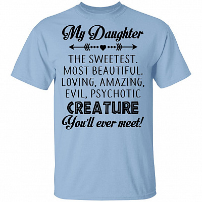 My Daughter The Sweetest Most Beautiful Loving Amazing Evil Psychotic Creature You'll Ever Meet T-Shirt - Youth Tee, Light Blue, Unisex T-Shirt
