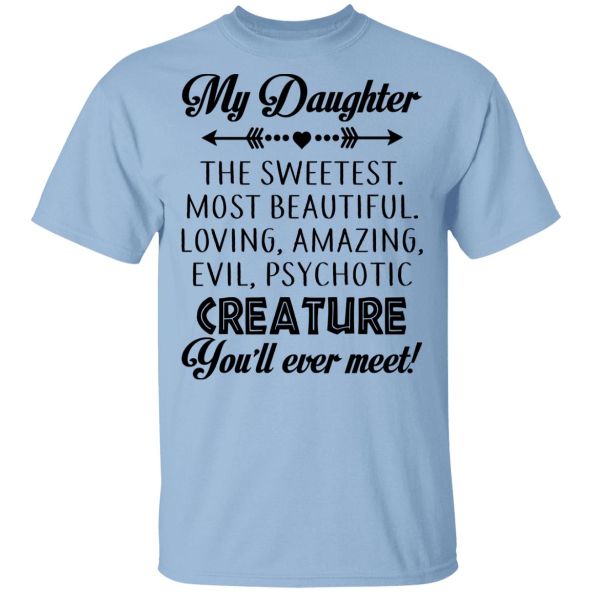 My Daughter The Sweetest Most Beautiful Loving Amazing Evil Psychotic Creature You'll Ever Meet T-Shirt - Youth Tee, Light Blue, Unisex T-Shirt My Daughter The Sweetest Most Beautiful Loving Amazing Evil Psychotic Creature You'll Ever Meet T-Shirt - Youth Tee, Light Blue, Unisex T-Shirt