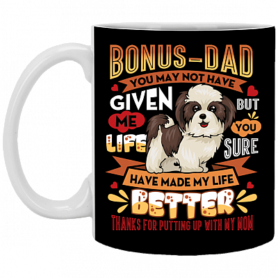 Bonus Dad You May Not Have Given Me Life Ceramic Coffee Mug - Beer Stein -WaterBottle - Funny Shih Tzu Dad mug, Black, 11 oz. White Mug