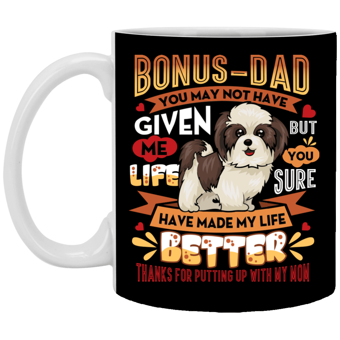 Bonus Dad You May Not Have Given Me Life Ceramic Coffee Mug - Beer Stein -WaterBottle - Funny Shih Tzu Dad mug, Black, 11 oz. White Mug Bonus Dad You May Not Have Given Me Life Ceramic Coffee Mug - Beer Stein -WaterBottle - Funny Shih Tzu Dad mug, Black, 11 oz. White Mug
