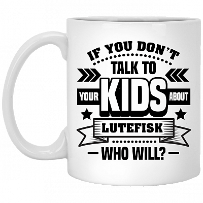 If You Don't Talk To Your Kids About Lutefisk Who Will Funny Ceramic Coffee Mug - Travel Mug - Beer Stein - Stainless Water Bottle - Color Changing Mug, White, 11 oz. White Mug