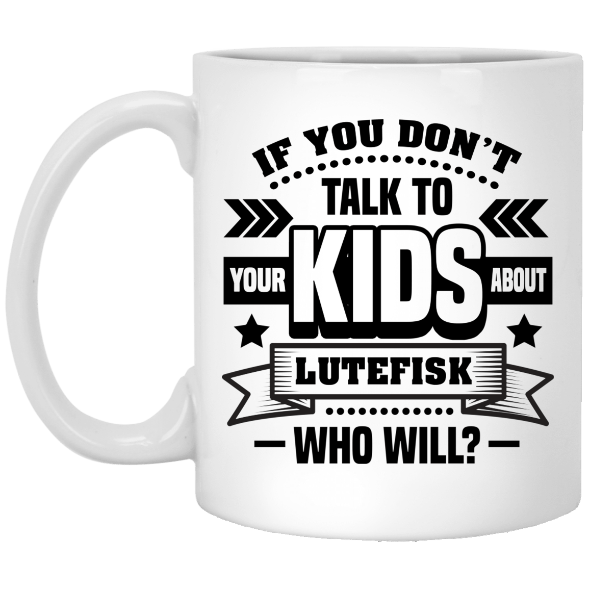 If You Don't Talk To Your Kids About Lutefisk Who Will Funny Ceramic Coffee Mug - Travel Mug - Beer Stein - Stainless Water Bottle - Color Changing Mug, White, 11 oz. White Mug If You Don't Talk To Your Kids About Lutefisk Who Will Funny Ceramic Coffee Mug - Travel Mug - Beer Stein - Stainless Water Bottle - Color Changing Mug, White, 11 oz. White Mug
