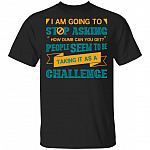 I Am Going To Stop Asking How Dumb Can You Get People Seem To Be Taking It As A Challenge T-Shirt, Black, Unisex T-Shirt