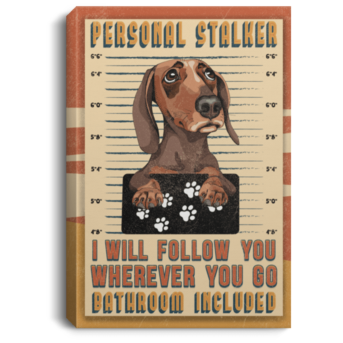 Dachshund Personal Stalker I Will Follow You Wherever You Go Bathroom Included Framed Canvas Unframed Poster, White, 0.75'' Framed Canvas