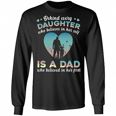 Behind Every Daughter Who Believes In Her Self Is A Dad Who Believed In Her First Hoodie - Sweatshirt, Black, Long Sleeve