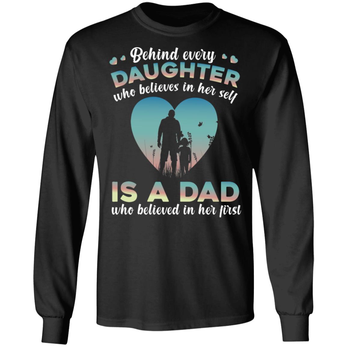 Behind Every Daughter Who Believes In Her Self Is A Dad Who Believed In Her First Hoodie - Sweatshirt, Black, Long Sleeve