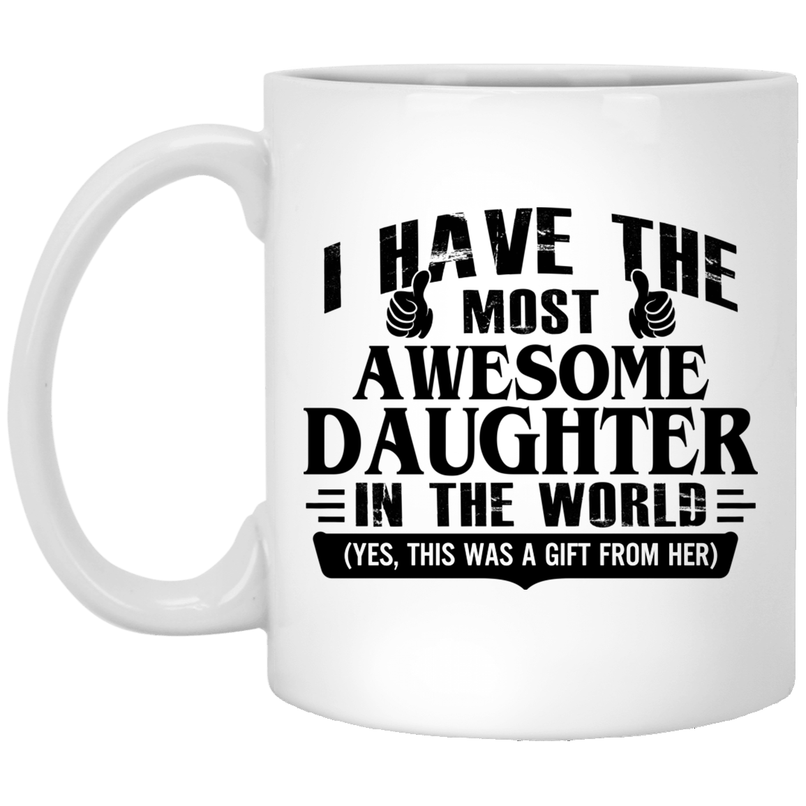 I Have The Most Awesome Daughter In The World Yes This Was A Gift From Her Ceramic Coffee Mug - Beer Stein, White, 11 oz. White Mug