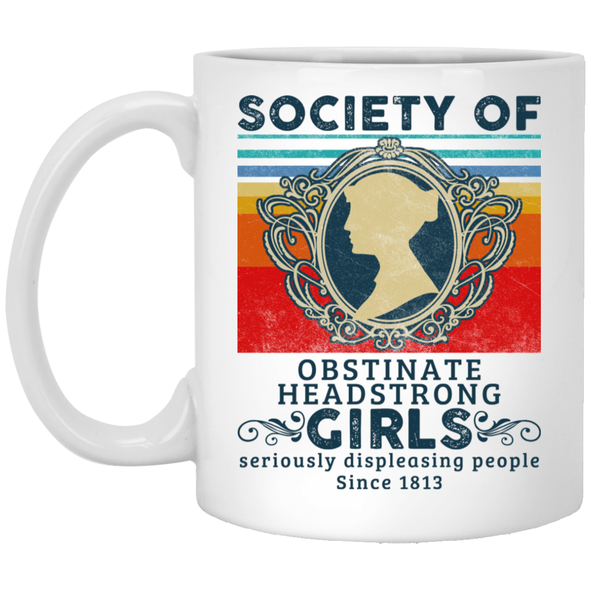 Society Of Obstinate Headstrong Girls Displeasing People Since 1813 Vintage Retro Coffee Mug - Water Bottle, White, 11 oz. White Mug
