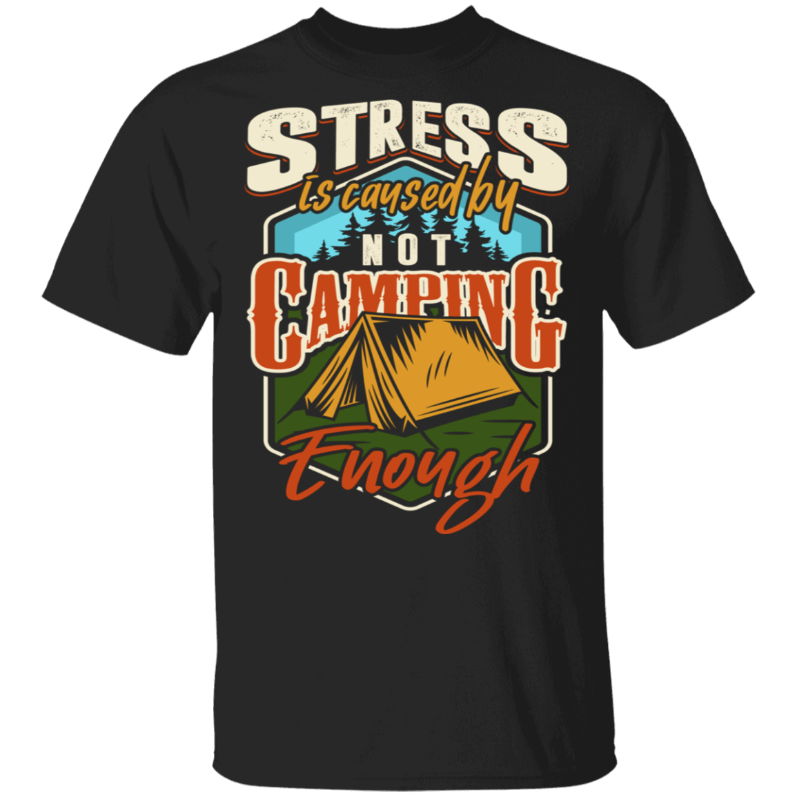 Stress Is Caused By Not Camping Enough T-shirt, Black, Unisex T-Shirt Stress Is Caused By Not Camping Enough T-shirt, Black, Unisex T-Shirt