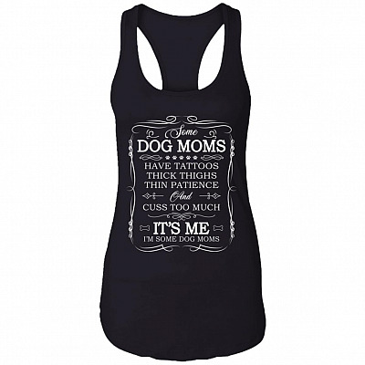 Some Dog Moms Have Tattoos Thick Thighs Thin Patience Cuss Too Much Ladies Racerback Tank - Dog Moms Tank Top, Black, Ladies Racerback Tank