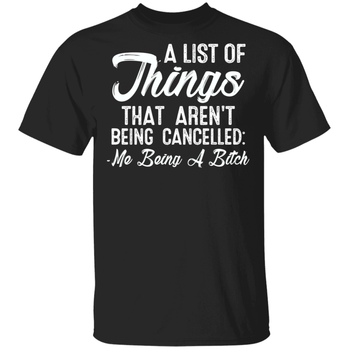 A List Of Things That Aren't Being Cancelled Me Being A Bitch T-Shirt - Snarky Shirt - Funny Mom Shirt, Black, Unisex T-Shirt