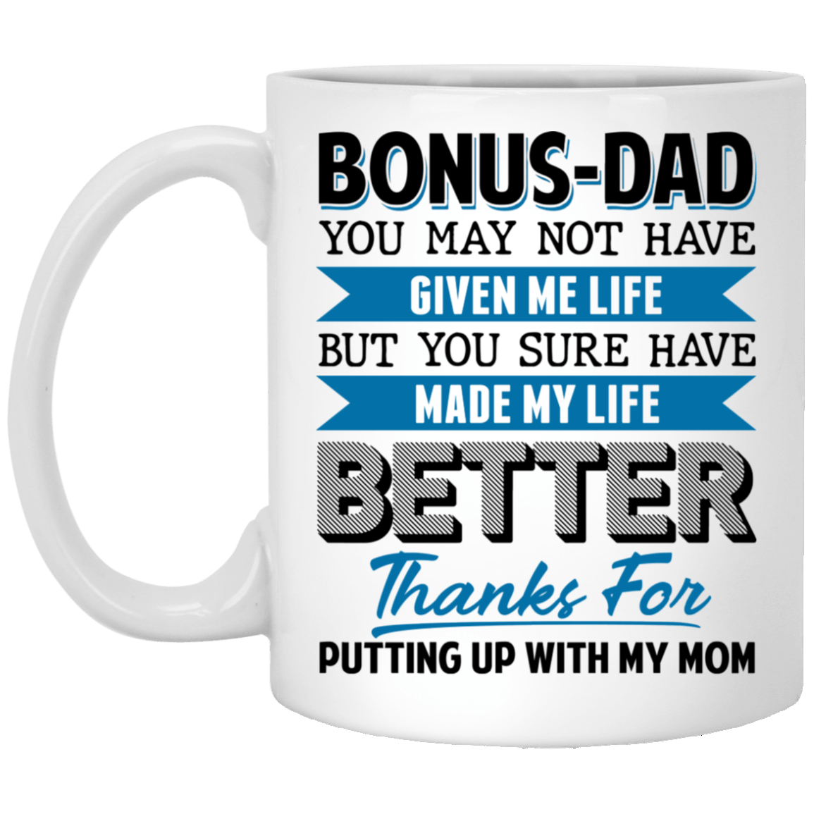 Bonus Dad You May Not Have Given Me Life But You Sure Have Made Me Life Better Ceramic Coffee Mug - Beer Stein, White, 11 oz. White Mug Bonus Dad You May Not Have Given Me Life But You Sure Have Made Me Life Better Ceramic Coffee Mug - Beer Stein, White, 11 oz. White Mug