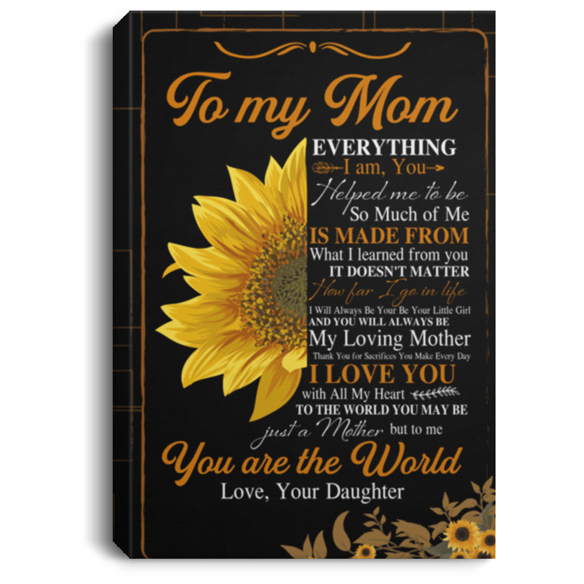 Sunflower Mom Everything I Am You Helped Me to Be Framed Canvas - Unframed Poster, White, 0.75'' Framed Canvas