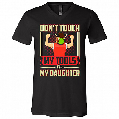 Don't Touch My Tools Or My Daughter Gift From Daughter T-Shirt - V Neck, Black, V-Neck T-Shirt