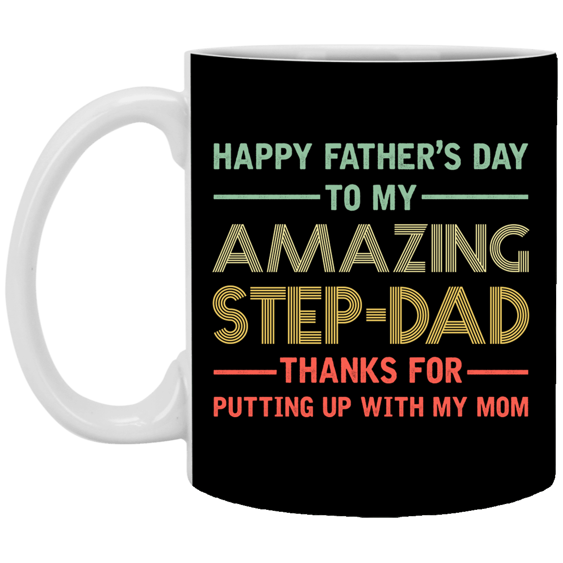 Happy Father's Day to My Amazing Step Dad Thanks for Putting Up with My Mom Coffee Mug-Beer Stein-Water Bottle, Black, 11 oz. White Mug