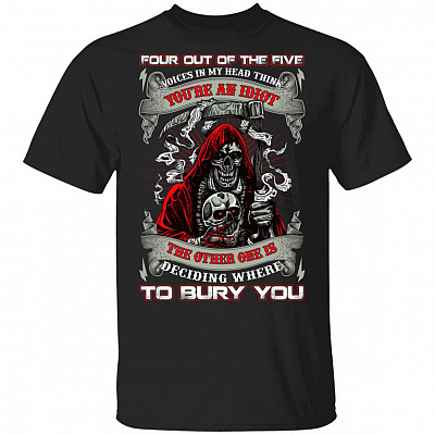 Four Out Of The Five Voices In My Head Think You're An Idiot The Other One Is Deciding Where To Bury You T-Shirt, Black, Unisex T-Shirt