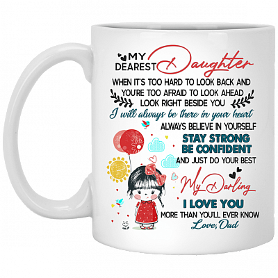 My Dearest Daughter When It's Too Hard To Look Back Look Right Beside You Love Dad Coffee Mug - Beer Stein, White, 11 oz. White Mug