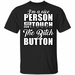 I'm A Nice Person Just Don't Touch The Bitch Button T-Shirt - Sarcastic Humor Novelty Shirt, Black, Unisex T-Shirt