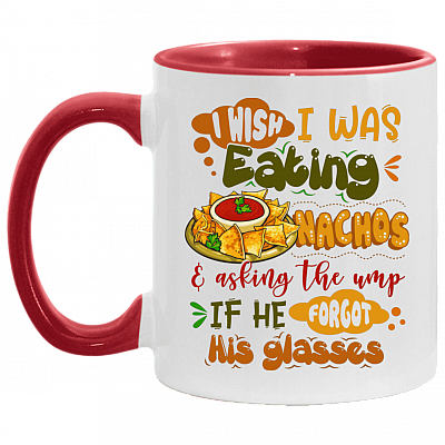 I Wish I Was Eating Nachos And Asking The Ump If He Forgot His Glasses Accent Mug - Nachos Lover Gifts, White/Red, 11 oz. Accent Mug