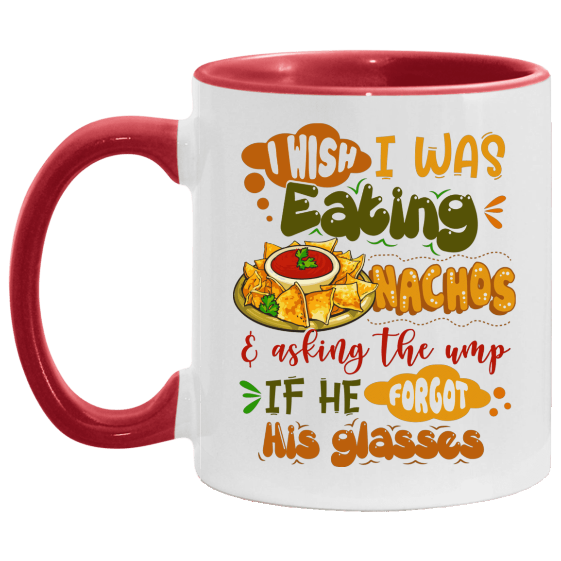 I Wish I Was Eating Nachos And Asking The Ump If He Forgot His Glasses Accent Mug - Nachos Lover Gifts, White/Red, 11 oz. Accent Mug