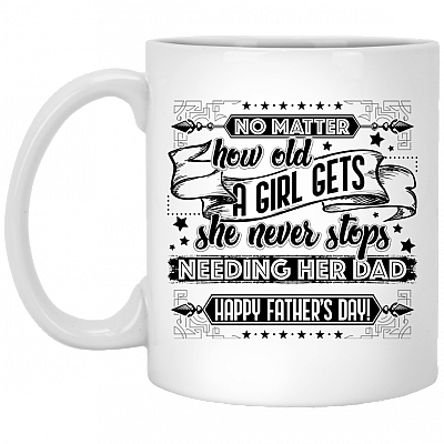 No Matter How Old a Girl Gets She Never Stops Needing Her Dad Ceramic Coffee Mug - Water Bottle, White, 11 oz. White Mug